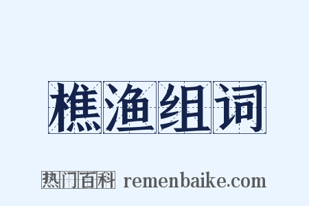 樵渔组词是什么意思的图片